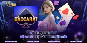 Bỏ Túi Mẹo Baccarat Với 3 Chiến Lược Săn Tiền Thưởng Lớn