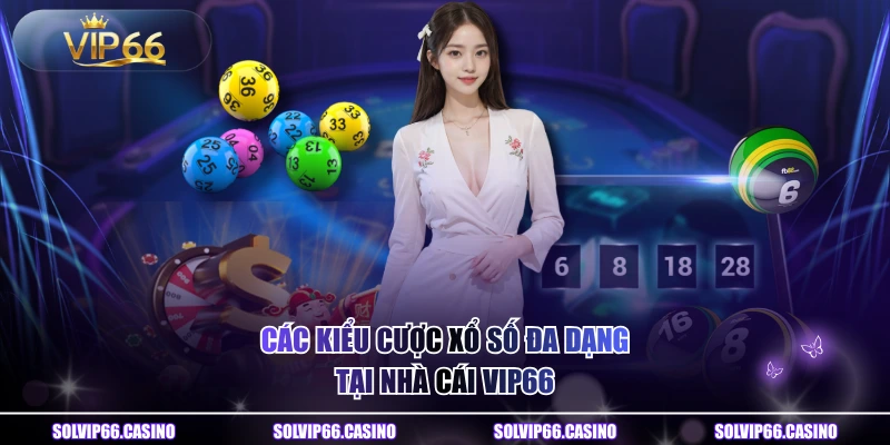Các kiểu cược xổ số đa dạng tại nhà cái VIP66