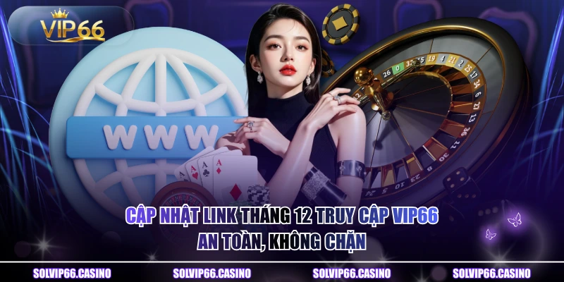 Cập Nhật Link Tháng 12 Truy Cập VIP66 An Toàn, Không Chặn