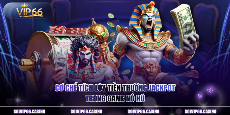 Cơ chế tích lũy tiền thưởng Jackpot trong game nổ hũ