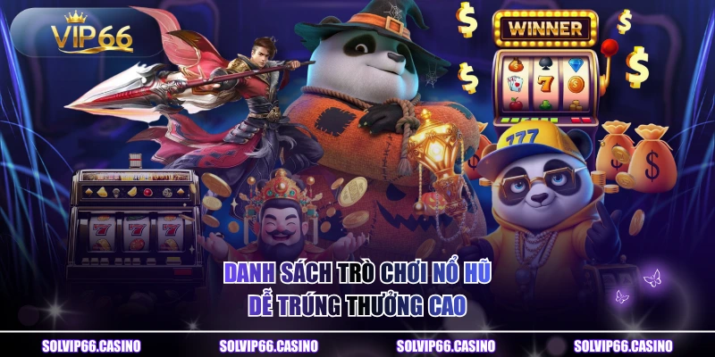 Danh sách trò chơi nổ hũ dễ trúng thưởng cao