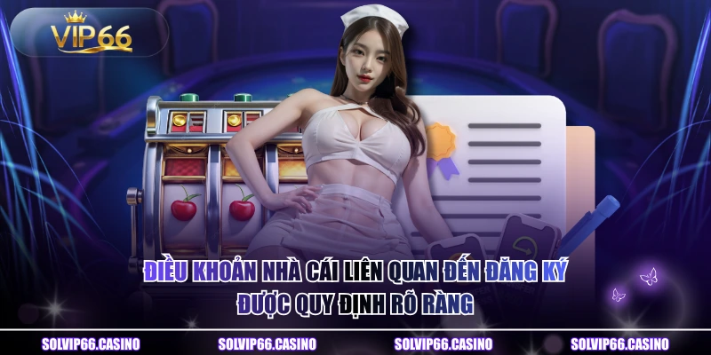 Điều khoản nhà cái liên quan đến đăng ký được quy định rõ ràng