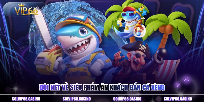 Đôi nét về siêu phẩm ăn khách bắn cá xèng