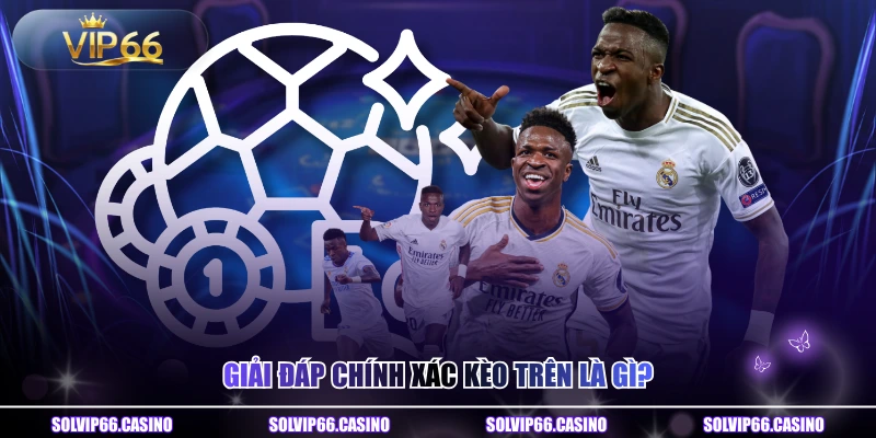 Giải đáp chính xác kèo trên là gì?