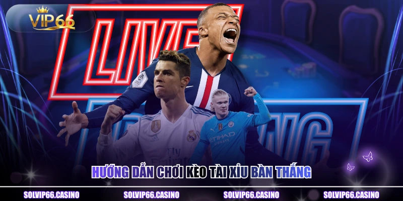Hướng dẫn chơi kèo tài xỉu bàn thắng