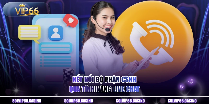 Kết nối bộ phận CSKH qua tính năng live chat