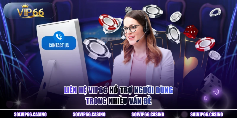 Liên hệ VIP66 hỗ trợ người dùng trong nhiều vấn đề