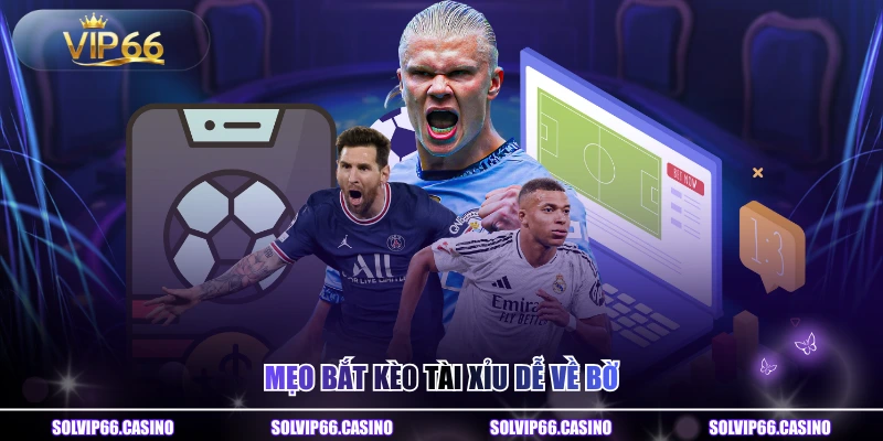 Mẹo bắt kèo tài xỉu dễ về bờ