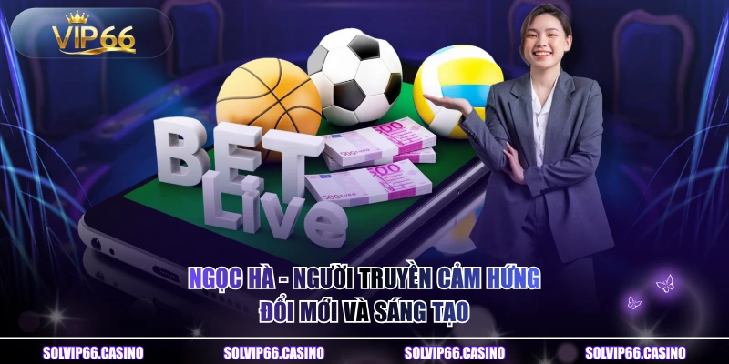 Ngọc Hà - Người truyền cảm hứng đổi mới và sáng tạo