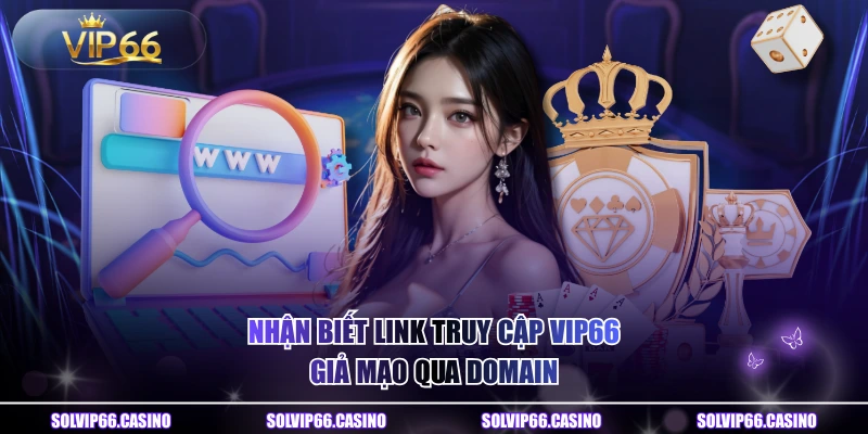 Nhận biết link truy cập VIP66 giả mạo qua domain