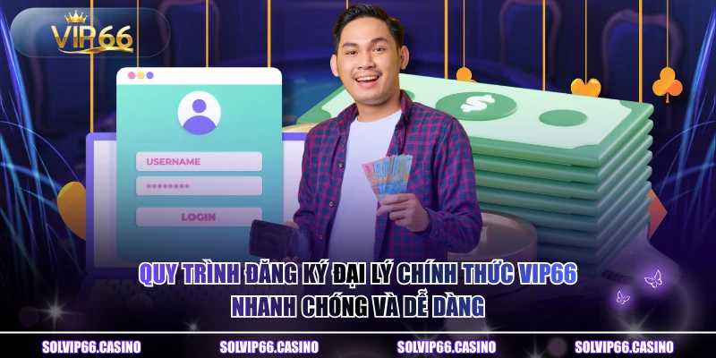 Quy trình đăng ký đại lý chính thức VIP66 nhanh chóng và dễ dàng