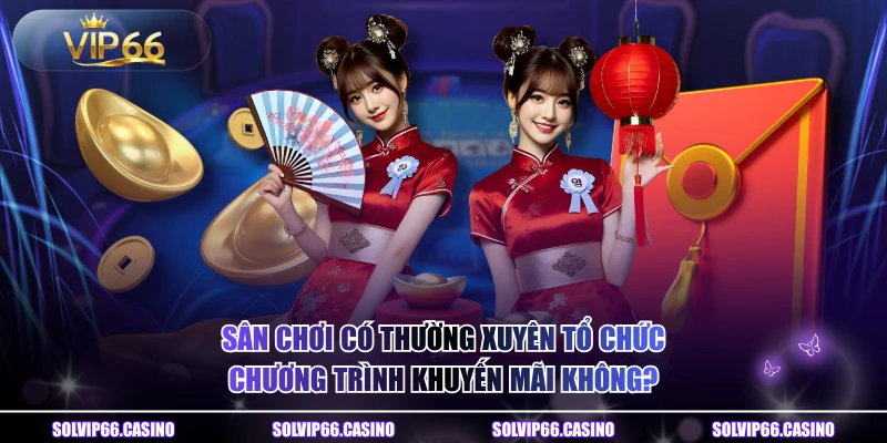 Sân chơi có thường xuyên tổ chức chương trình khuyến mãi không?