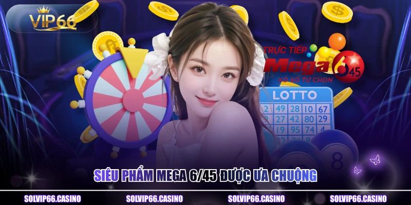Siêu phẩm Mega 6/45 được ưa chuộng