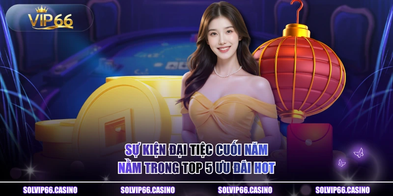 Sự kiện đại tiệc cuối năm nằm trong top 5 ưu đãi HOT