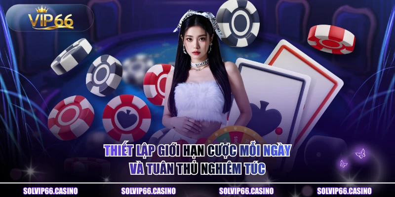 Thiết lập giới hạn cược mỗi ngày và tuân thủ nghiêm túc