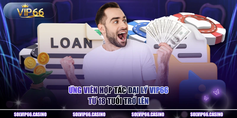 Ứng viên hợp tác đại lý VIP66 từ 18 tuổi trở lên