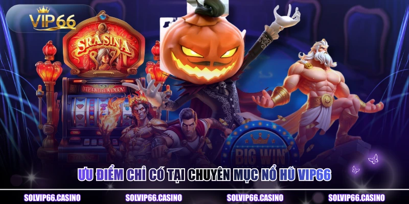 Ưu điểm chỉ có tại chuyên mục nổ hũ VIP66