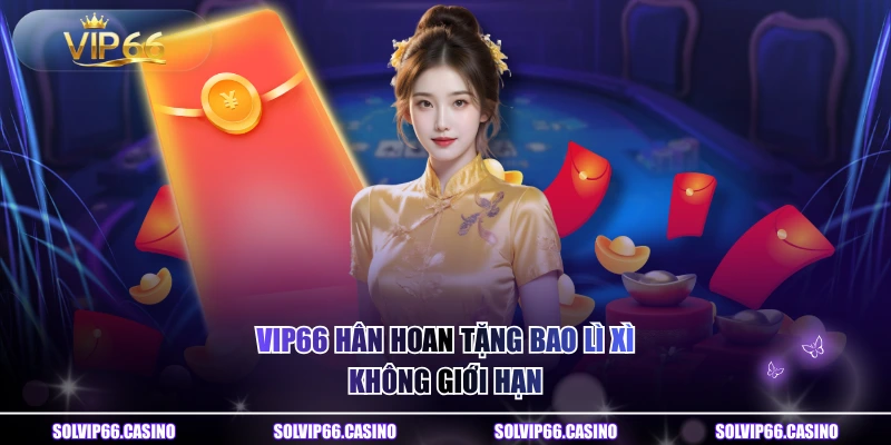 VIP66 hân hoan tặng bao lì xì không giới hạn