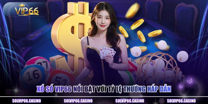 Xổ số VIP66 nổi bật với tỷ lệ thưởng hấp dẫn